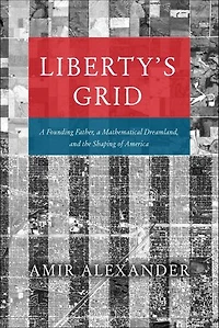Liberty's Grid: a Founding Father, Mathematical Dreamland, and the Shaping of America