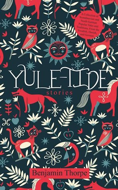 Yule-Tide Stories: A Collection of Scandinavian and North German Popular Tales and Traditions, From the Swedish, Danish