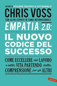 Empatia 2.0. Il Nuovo Codice del Successo: Come eccellere nel lavoro e nella vita partendo dalla comprensione per gli altri
