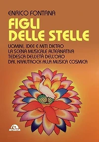 Figli delle stelle: Uomini, idee e miti dietro la scena musicale alternativa tedesca dell'età dell'oro dal krautrock alla musica cosmica