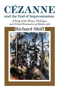 Cezanne and the End of Impressionism: A Study Theory, Technique, Critical Evaluation Modern Art