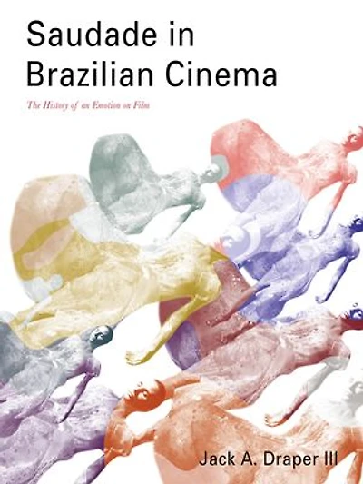 Saudade Brazilian Cinema: The History Of An Emotion On Film
