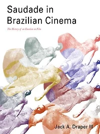 Saudade Brazilian Cinema: The History Of An Emotion On Film