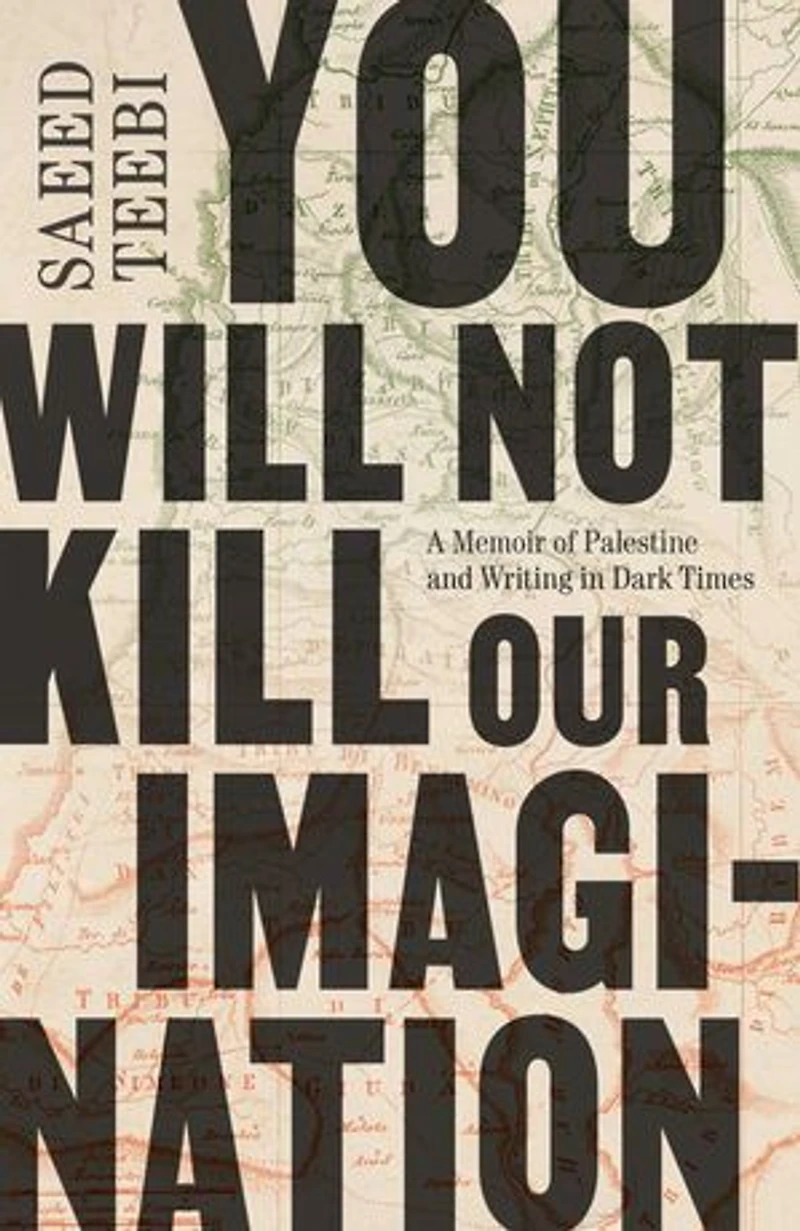 You Will Not Kill Our Imagination: A Memoir of Palestine and Writing Dark Times