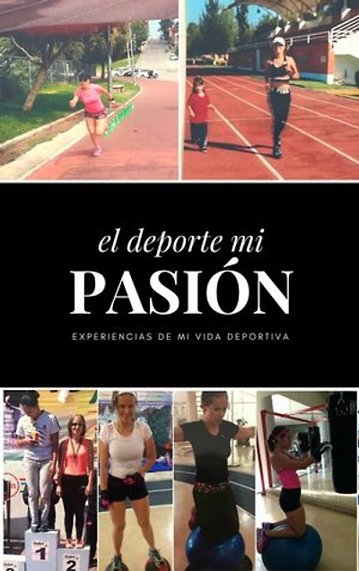 El Deporte Mi Pasión: Experiencias de Mi Vida Deportiva