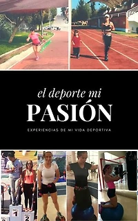 El Deporte Mi Pasión: Experiencias de Mi Vida Deportiva