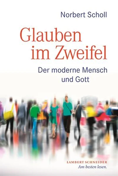 Glauben im Zweifel: Der moderne Mensch und Gott