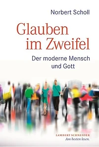 Glauben im Zweifel: Der moderne Mensch und Gott