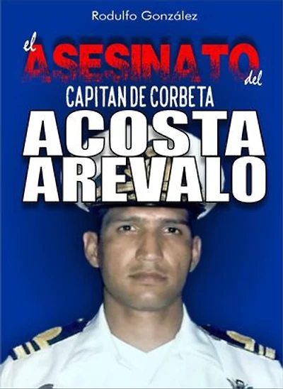 El Asesinato del Capitán de Corbeta Rafael Acosta Arévalo