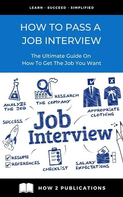 How To Pass A Job interview – The Ultimate Guide On How To Get the Job You Want