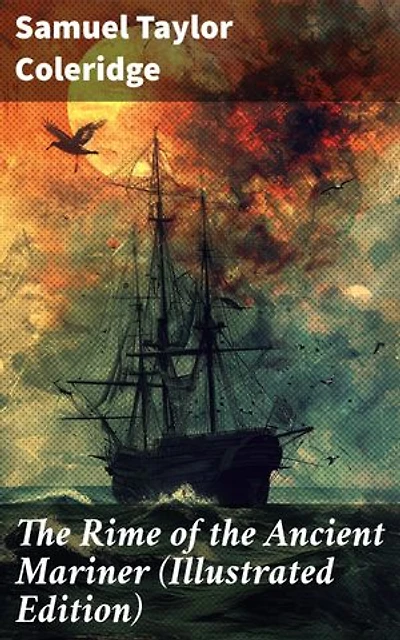 The Rime of the Ancient Mariner (Illustrated Edition): Enriched edition. A haunting journey of guilt, redemption, and the supernatural in a classic illustrated epic poem