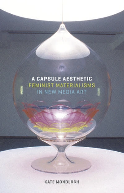 A Capsule Aesthetic: Feminist Materialisms New Media Art