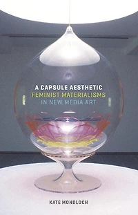 A Capsule Aesthetic: Feminist Materialisms New Media Art
