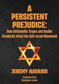 A Persistent Prejudice: Anti-Semitic Tropes and Double Standards the Anti-Israel Movement