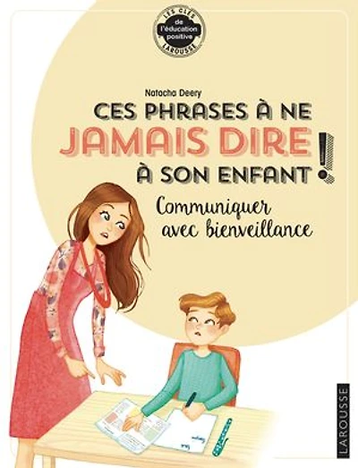 Ces phrases à ne jamais dire son enfant !: communiquer avec bienveillance