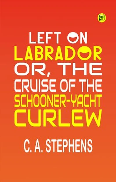Left on Labrador; or, The cruise of the Schooner-yacht "Curlew"