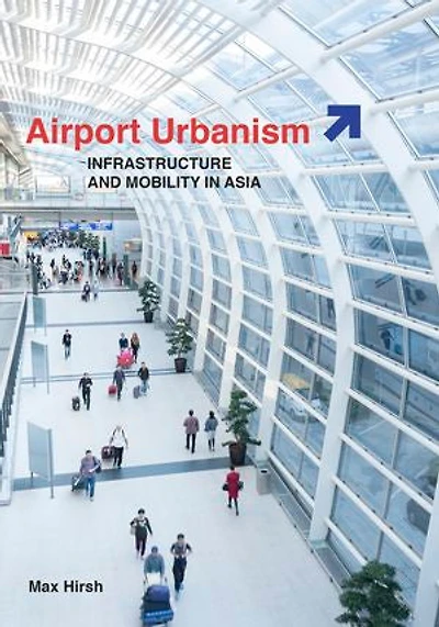 Airport Urbanism: Infrastructure And Mobility Asia