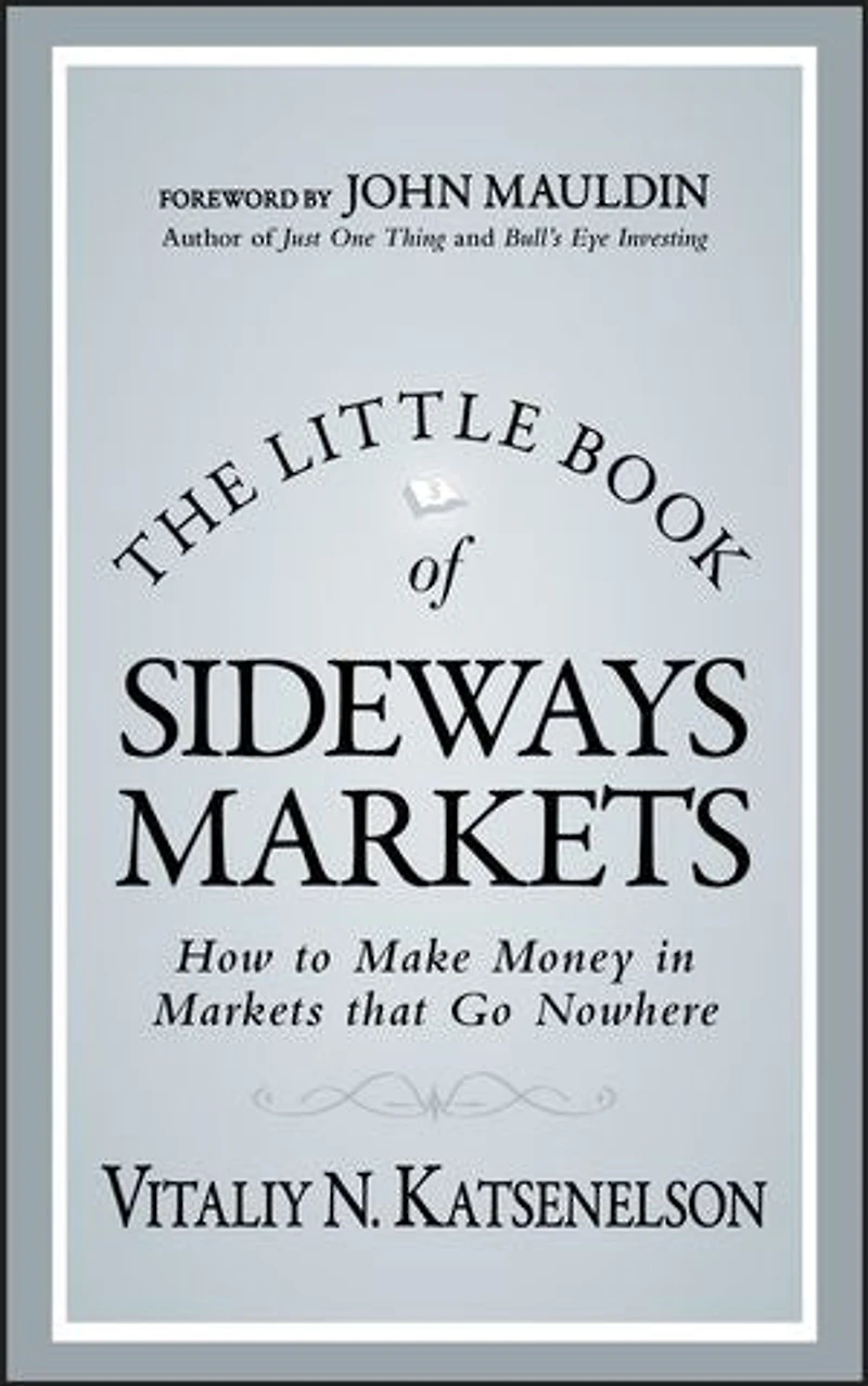 The Little Book of Sideways Markets: How to Make Money Markets that Go Nowhere