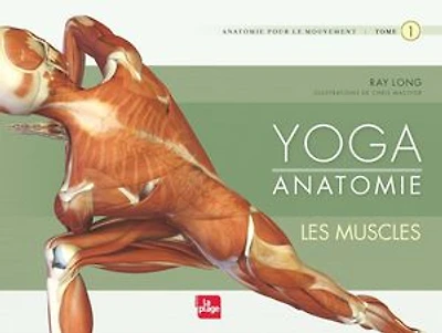 Yoga anatomie : pour le mouvement, Vol. 1. Les muscles