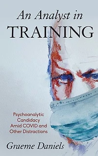 An Analyst Training: Psychoanalytic Candidacy Amid Covid and Other Distractions