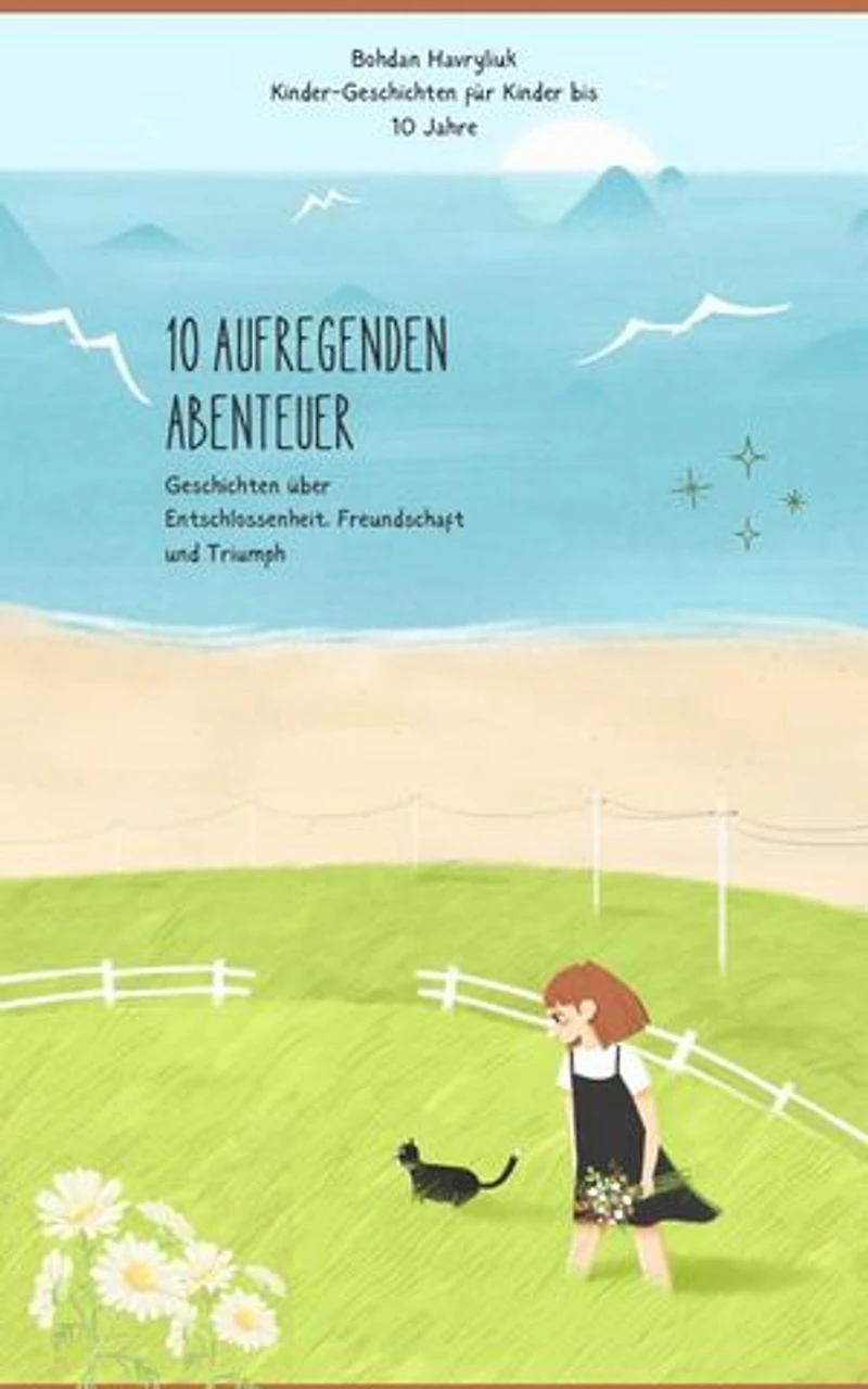10 AUFREGENDEN ABENTEUER Geschichten über Entschlossenheit. Freundschaft und Triumph