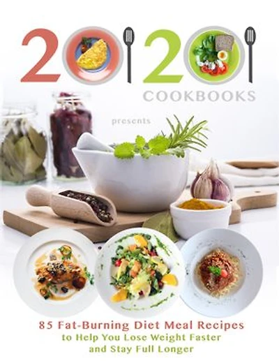 20/20 Cookbooks Presents: 85 Fat-Burning Diet Meal Recipes to Help You Lose Weight Faster and Stay Full Longer