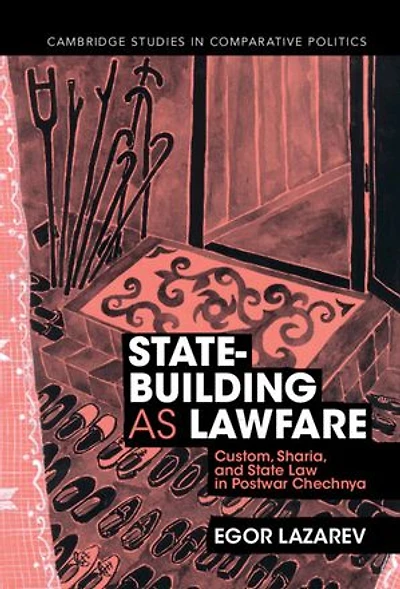 State-Building as Lawfare: Custom, Sharia, and State Law in Postwar Chechnya