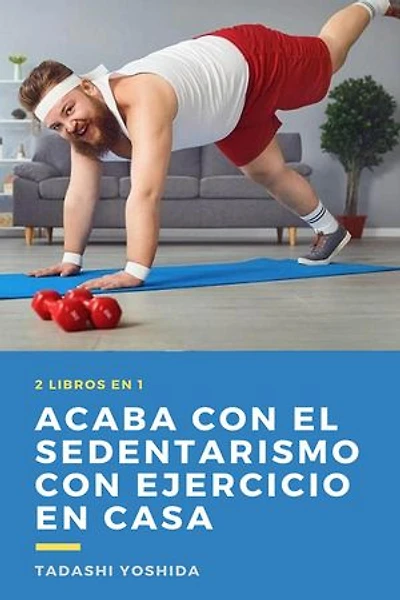 2 libros en 1: Acaba con el sedentarismo con ejercicio en casa