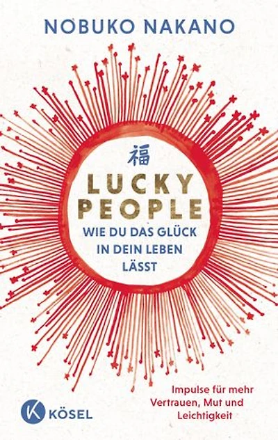 Lucky People - Wie du das Glück in dein Leben lässt: Impulse für mehr Vertrauen, Mut und Leichtigkeit