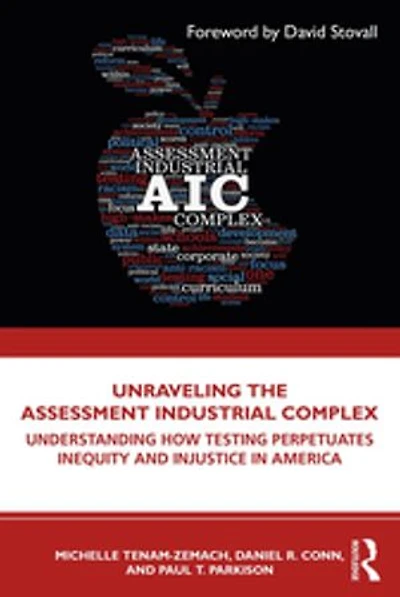 Unraveling the Assessment Industrial Complex: Understanding How Testing Perpetuates Inequity and Injustice America