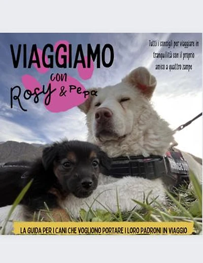 Viaggiamo con Rosy e Pepa: La guida per cani che vogliono portare i loro padroni in vacanza