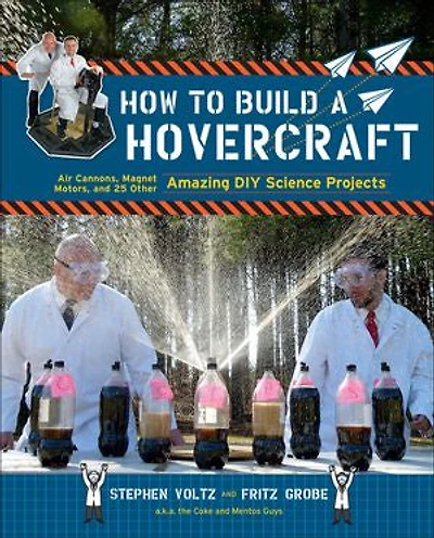 How to Build a Hovercraft: Air Cannons, Magnetic Motos, and 25 Other Amazing DIY Science Projects