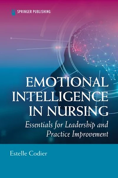 Emotional Intelligence Nursing: Essentials For Leadership And Practice Improvement