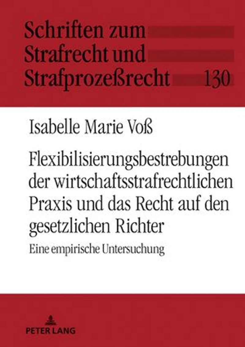 Flexibilisierungsbestrebungen der wirtschaftsstrafrechtlichen Praxis und das Recht auf den gesetzlichen Richter: Eine empirische Untersuchung