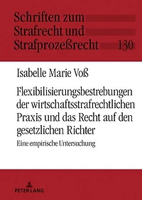 Flexibilisierungsbestrebungen der wirtschaftsstrafrechtlichen Praxis und das Recht auf den gesetzlichen Richter: Eine empirische Untersuchung
