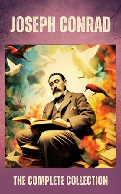 Joseph Conrad The Complete Collection: Timeless Tales of Adventure and Humanity