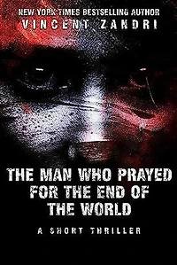 The Man Who Prayed for the End of the World: A Short Thriller