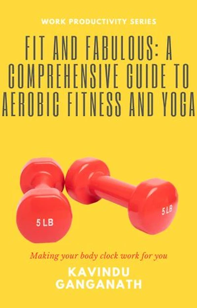 Fit and Fabulous: A Comprehensive Guide to Aerobic Fitness and Yoga