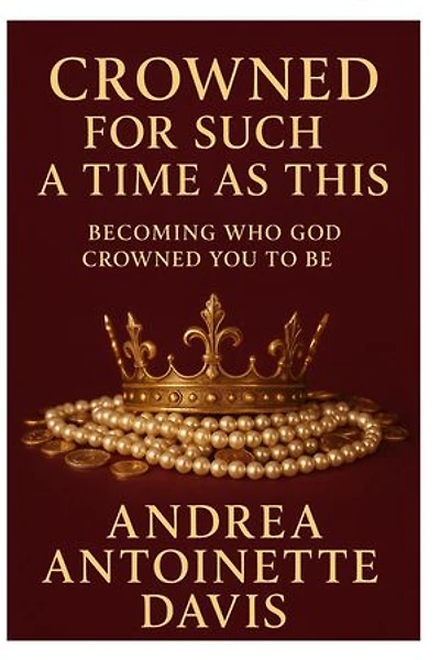 Crowned for Such a Time As This: Becoming Who God Crowned You to Be: Becoming Who God Crowned You to Be