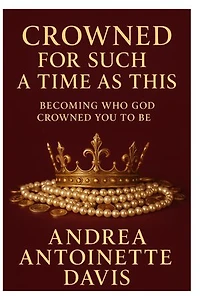Crowned for Such a Time As This: Becoming Who God Crowned You to Be: Becoming Who God Crowned You to Be