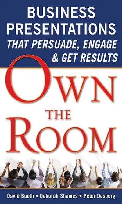 Own the Room: Business Presentations that Persuade, Engage, and Get Results: Results