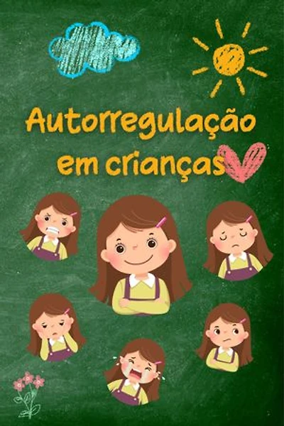 Autorregulação em crianças: Estratégias e conselhos práticos para os pais para uma maior serenidade, resiliência e equilíbrio emocional