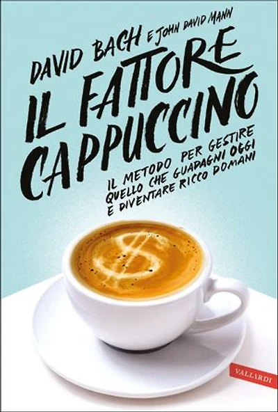 Il fattore cappuccino: Il metodo per gestire quello che guadagni oggi e diventare ricco domani
