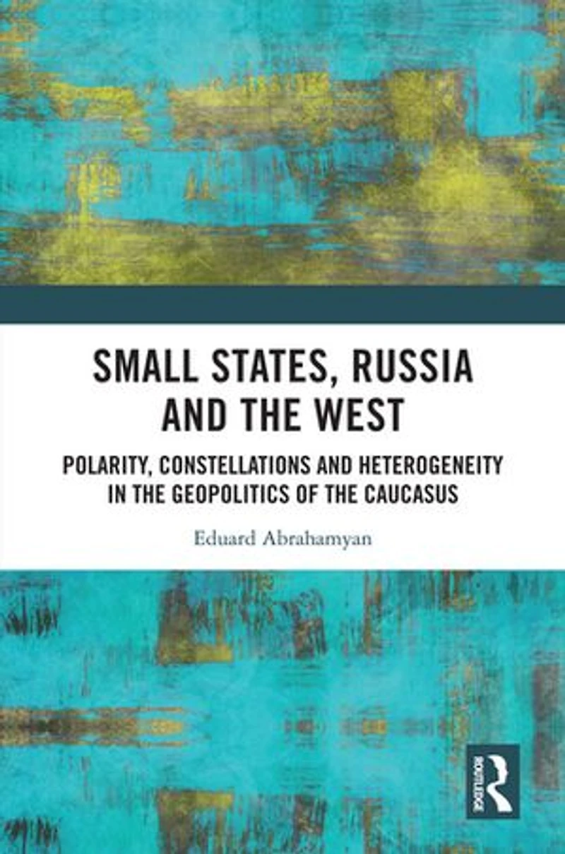 Small States, Russia and the West: Polarity, Constellations Heterogeneity Geopolitics of Caucasus