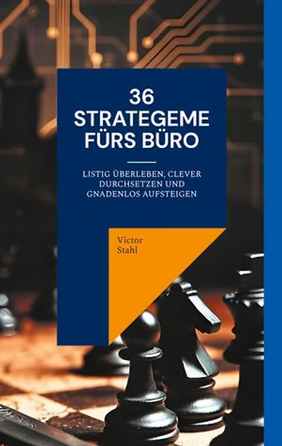 36 Strategeme fürs Büro: Listig überleben, clever durchsetzen und gnadenlos aufsteigen
