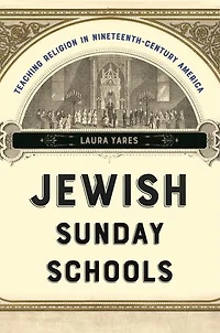 Jewish Sunday Schools: Teaching Religion Nineteenth-Century America