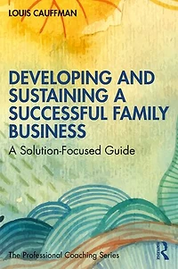 Developing and Sustaining A Successful Family Business: Solution-Focused Guide