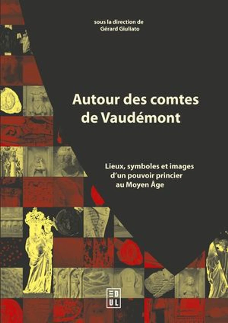 Autour des comtes de Vaudémont: Lieux, symboles et images d’un pouvoir princier au Moyen Âge