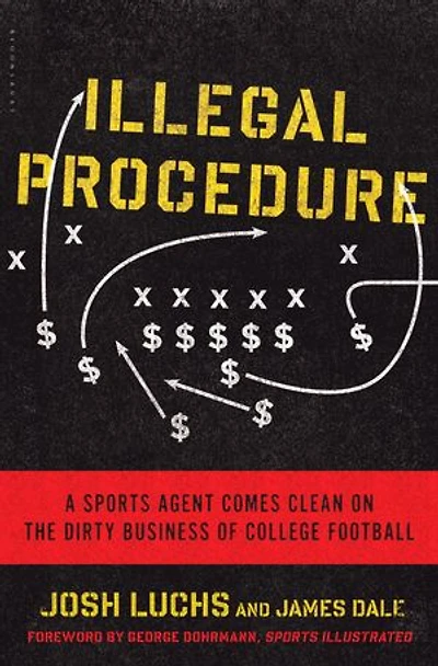 Illegal Procedure: A Sports Agent Comes Clean on the Dirty Business of College Football