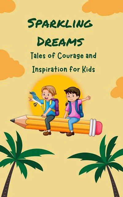 Sparkling Dreams: TALES OF COURAGE AND INSPIRATION FOR KIDS: 60 Motivational story, It will help your child develop into a smart person